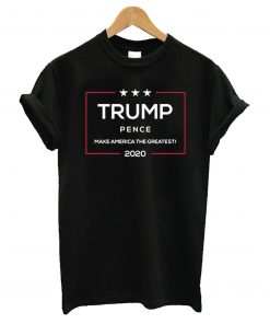 Trump Pence Make America The Greatest 2020 T-Shirt