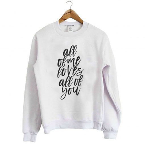 All Of Me Loves All Of You John Legend Sweatshirt