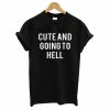 Cute And Going To Hell T-Shirt