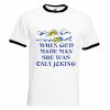 God Made Man She Was Only Joking T-Shirt