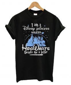 I Am A Disney Princess Unless Hogwarts T-Shirt