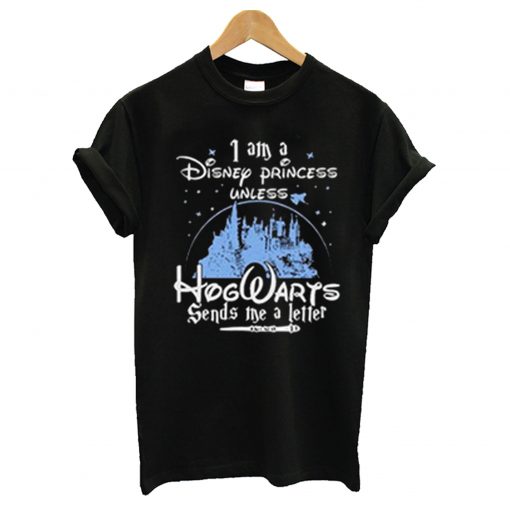 I Am A Disney Princess Unless Hogwarts T-Shirt