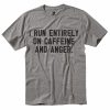 I Run Entirely On Caffeine And Anger T-Shirt