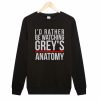 I’d Rather Be Warching Grey’s Anatomy Sweatshirt
