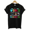 In A World Where You Can Do Anything Get Vaccinated T-Shirt