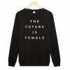 The future is Female Sweatshirt