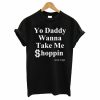 Yo Daddy Wanna Take Me Shoppin Caviar Blagur T-Shirt