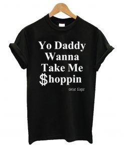 Yo Daddy Wanna Take Me Shoppin Caviar Blagur T-Shirt