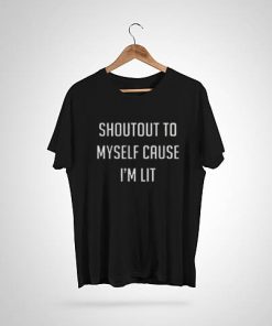Shoutout To Myself Cause i’m Lit T-Shirt
