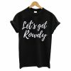 Let’s get rowdy T-Shirt