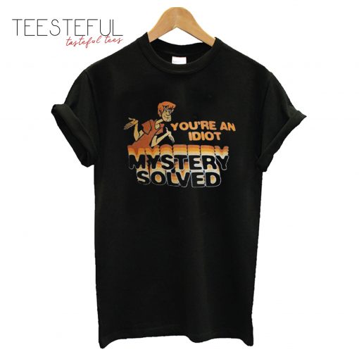 Scooby Doo You’re An Idiot Mystery Solved T-Shirt