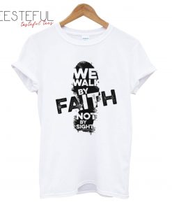 We Walk By Faith Not By Sight T-Shirt