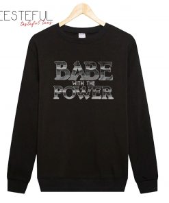 Babe With The Power Sweatshirt