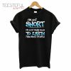 I’m Not Short Im Just More Down To Earth Than Most People T-Shirt