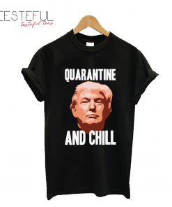 Quarantine And Chill Donald Trump T-Shirt