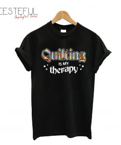 Quilting Is My Therapy T-Shirt