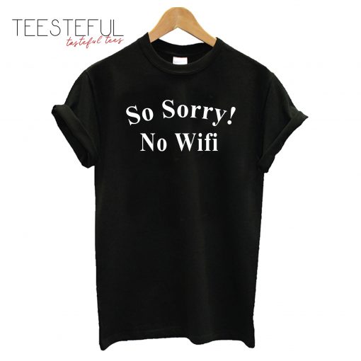 So Sorry No Wifi T-Shirt