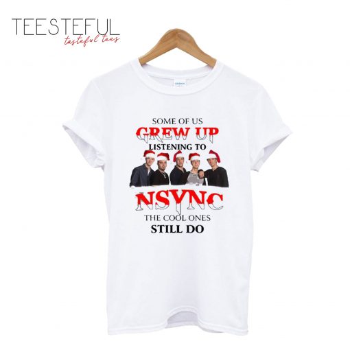 Some Of Us Grew Up Listening To NSYNC The Cool Ones Still Do T-Shirt