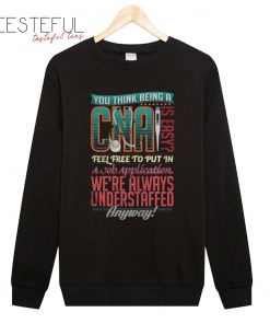 You Think Being A Cna Is Easy Sweatshirt