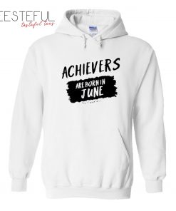 Achievers Are Born In June Hoodie