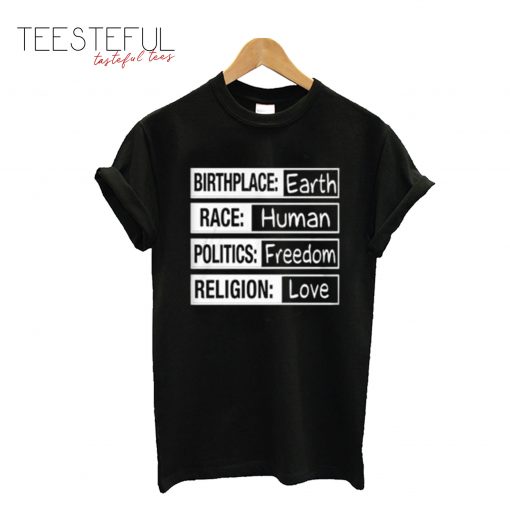 Birthplace Earth Race Human Politics Freedom Religion Love T-Shirt