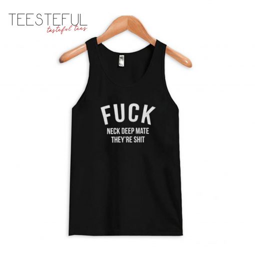 Fuck Neck Deep Mate They’re Shit Tanktop