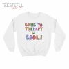 Going To Therapy Is Cool! Sweatshirt