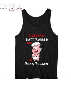 I LIke My Butt Rubbed And My Pork Pulled Tanktop