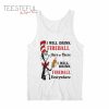 I Will Drink Fireball Here Or There I Will Drink Fireball Everywhere Tanktop