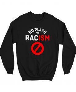 No Place For Racism Sweatshirt