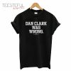 Dan Clark Was Wrong T-Shirt