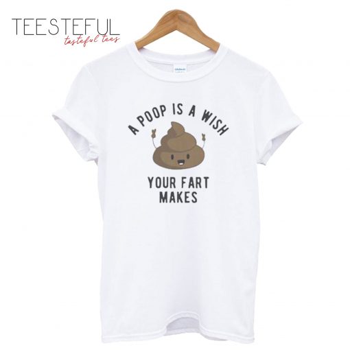 A Poop Is a Wish Your Fat Makes T-Shirt