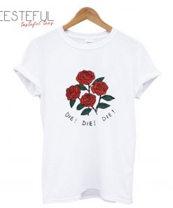 Die Die Die Rose T-Shirt