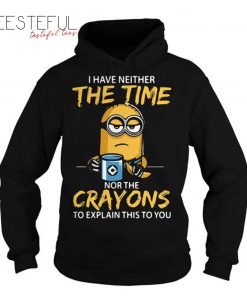 I have neither the Time nor the Crayons Minions Hoodie
