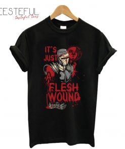It’s just a flesh wound T-Shirt