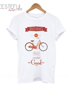 Riding my bycycle makes me feel good T-Shirt