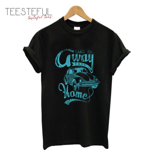 Take Me Away From Home T-Shirt