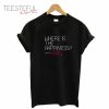 Where Is The Happiness Here T-Shirt