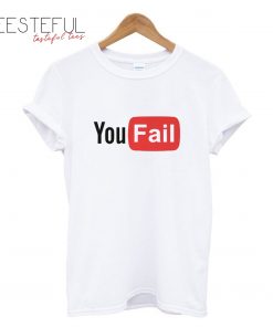 You Fail T-Shirt