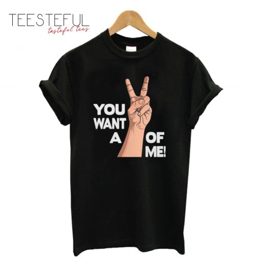 You Want A V Of Me T-Shirt
