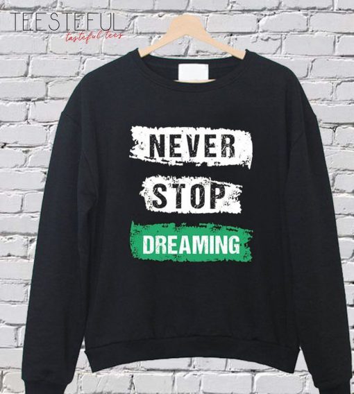Never Stop Dreaming SweatShirt