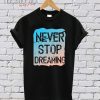 Never Stop Dreaming T-Shirt