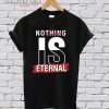 Nothing Is Eternbal T-Shirt