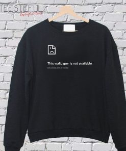 This Walpaper Is Not Available SweatShirt