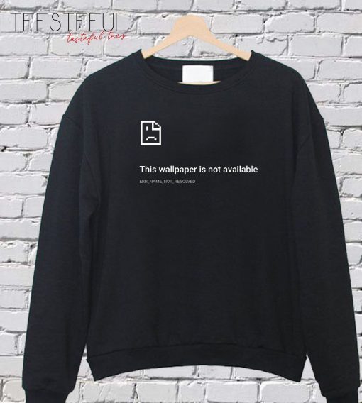 This Walpaper Is Not Available SweatShirt