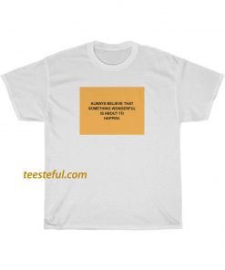 Always Believe That Something Wonderful is About To Happen T-shirt thd