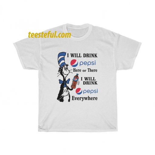 Dr Seuss I will drink Pepsi here or there I will drink Pepsi T Shirt thd