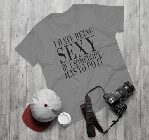I hate being sexy but somebody has to do it T-shirt thd