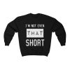 I'm not even that short sweatshirt thd