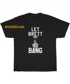Let Brett Bang T-Shirt thd
